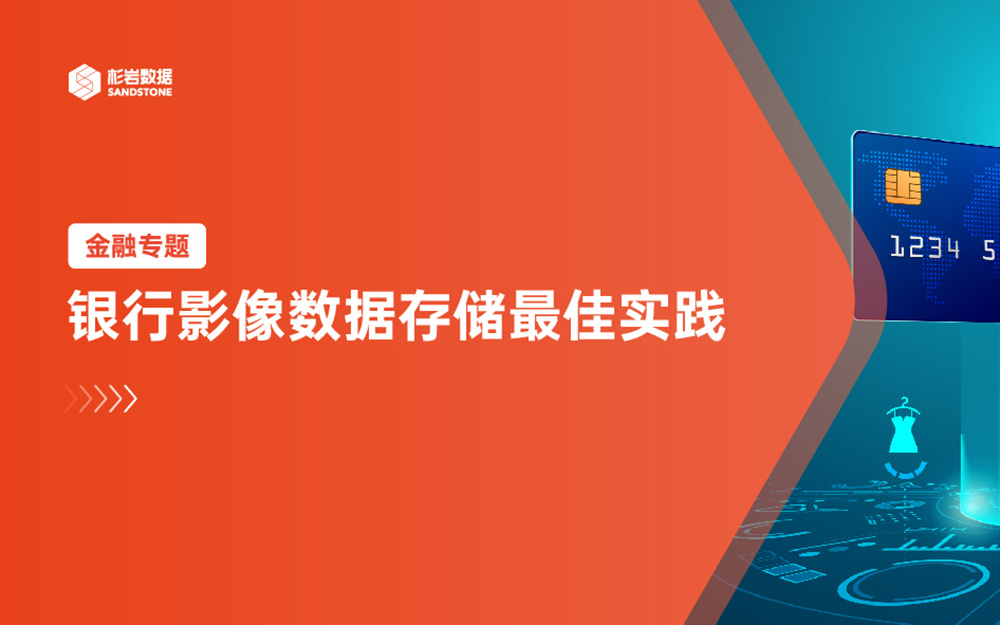最佳实践 | PB级银行影像数据存储管理，杉岩海量对象存储如何轻松应对？